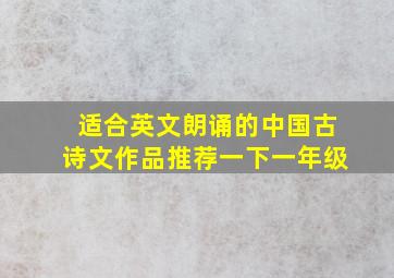 适合英文朗诵的中国古诗文作品推荐一下一年级