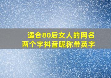 适合80后女人的网名两个字抖音昵称带英字