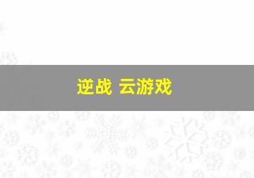 逆战 云游戏