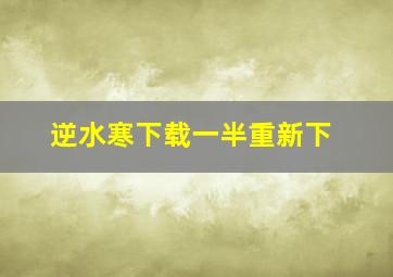 逆水寒下载一半重新下