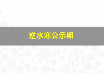 逆水寒公示期