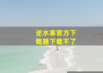 逆水寒官方下载器下载不了