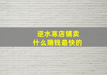 逆水寒店铺卖什么赚钱最快的