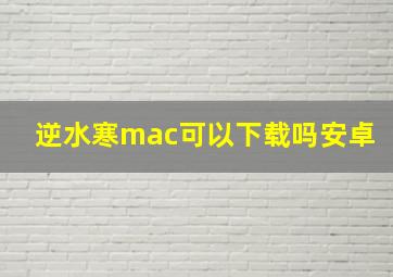 逆水寒mac可以下载吗安卓