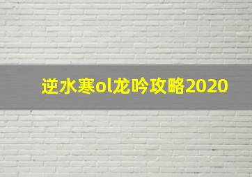 逆水寒ol龙吟攻略2020