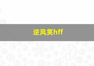 逆风笑hff