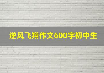 逆风飞翔作文600字初中生