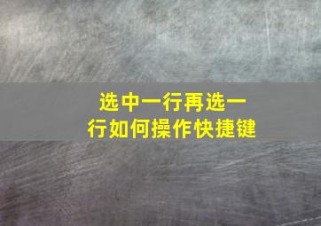 选中一行再选一行如何操作快捷键