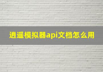 逍遥模拟器api文档怎么用