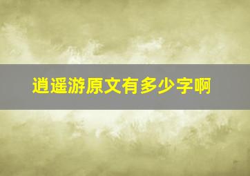 逍遥游原文有多少字啊