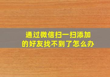 通过微信扫一扫添加的好友找不到了怎么办