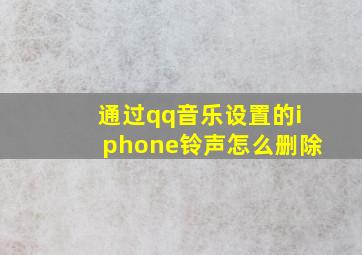 通过qq音乐设置的iphone铃声怎么删除