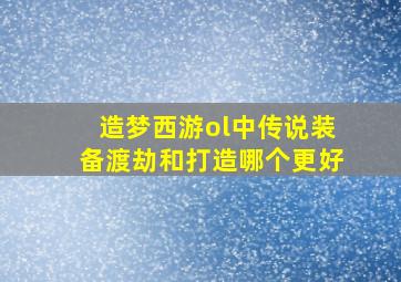 造梦西游ol中传说装备渡劫和打造哪个更好