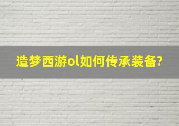 造梦西游ol如何传承装备?