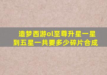 造梦西游ol至尊升星一星到五星一共要多少碎片合成