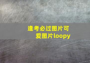 逢考必过图片可爱图片loopy