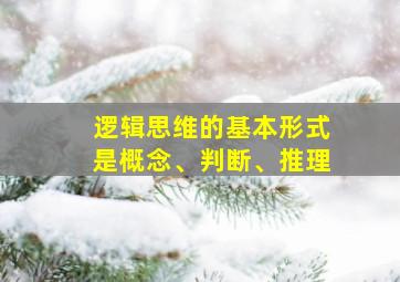 逻辑思维的基本形式是概念、判断、推理