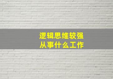 逻辑思维较强 从事什么工作