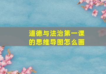 道德与法治第一课的思维导图怎么画