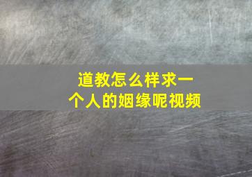 道教怎么样求一个人的姻缘呢视频