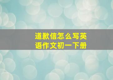 道歉信怎么写英语作文初一下册