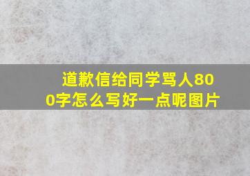 道歉信给同学骂人800字怎么写好一点呢图片