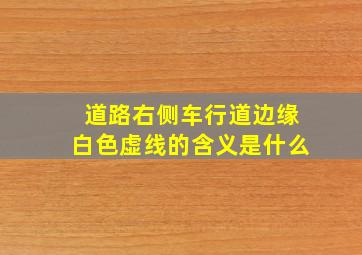 道路右侧车行道边缘白色虚线的含义是什么