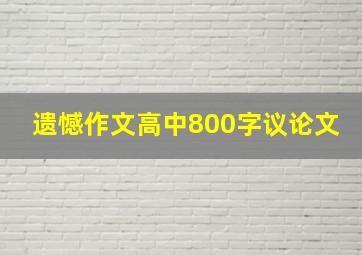 遗憾作文高中800字议论文