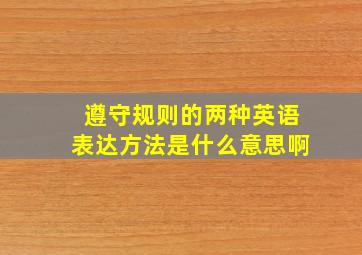 遵守规则的两种英语表达方法是什么意思啊