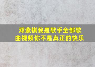 邓紫棋我是歌手全部歌曲视频你不是真正的快乐