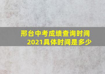 邢台中考成绩查询时间2021具体时间是多少