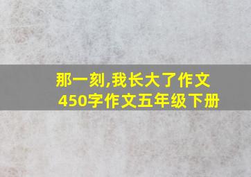 那一刻,我长大了作文450字作文五年级下册