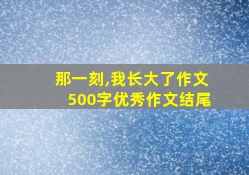 那一刻,我长大了作文500字优秀作文结尾