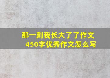 那一刻我长大了了作文450字优秀作文怎么写