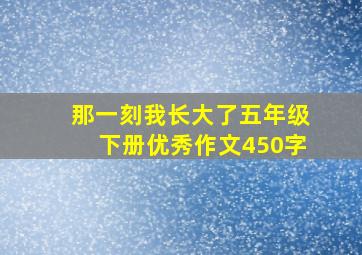 那一刻我长大了五年级下册优秀作文450字