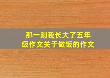 那一刻我长大了五年级作文关于做饭的作文