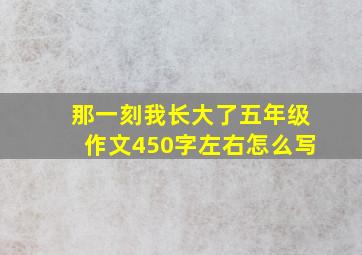 那一刻我长大了五年级作文450字左右怎么写