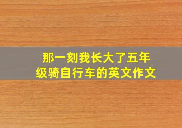 那一刻我长大了五年级骑自行车的英文作文