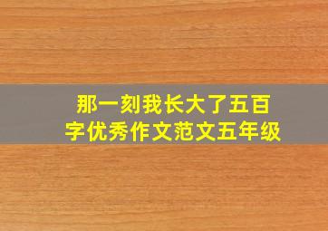 那一刻我长大了五百字优秀作文范文五年级