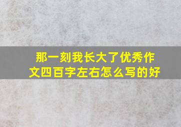 那一刻我长大了优秀作文四百字左右怎么写的好