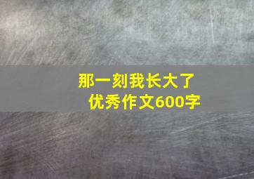 那一刻我长大了优秀作文600字