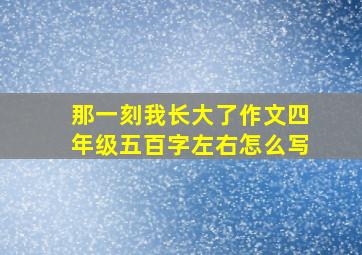 那一刻我长大了作文四年级五百字左右怎么写