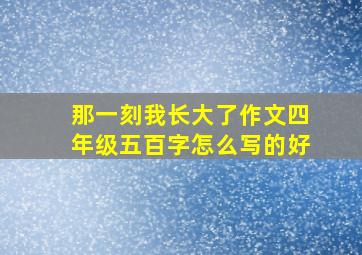 那一刻我长大了作文四年级五百字怎么写的好