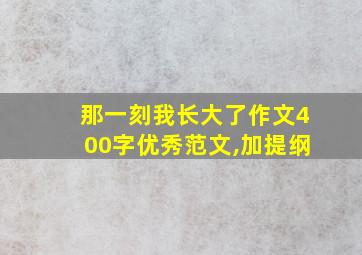 那一刻我长大了作文400字优秀范文,加提纲