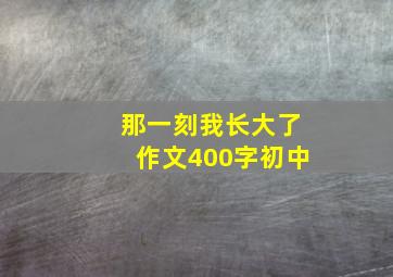 那一刻我长大了作文400字初中