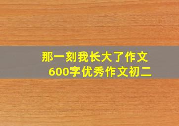 那一刻我长大了作文600字优秀作文初二