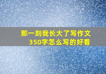 那一刻我长大了写作文350字怎么写的好看