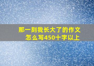 那一刻我长大了的作文怎么写450十字以上