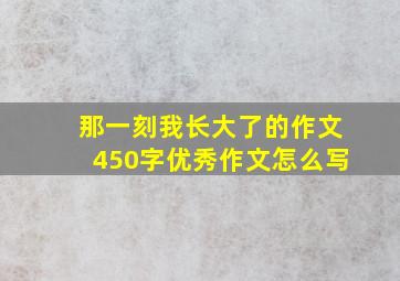 那一刻我长大了的作文450字优秀作文怎么写