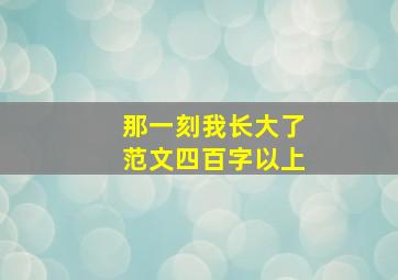 那一刻我长大了范文四百字以上